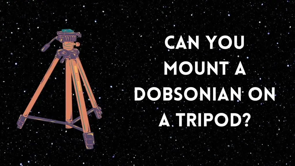 Can you mount a Dobsonian on a tripod?