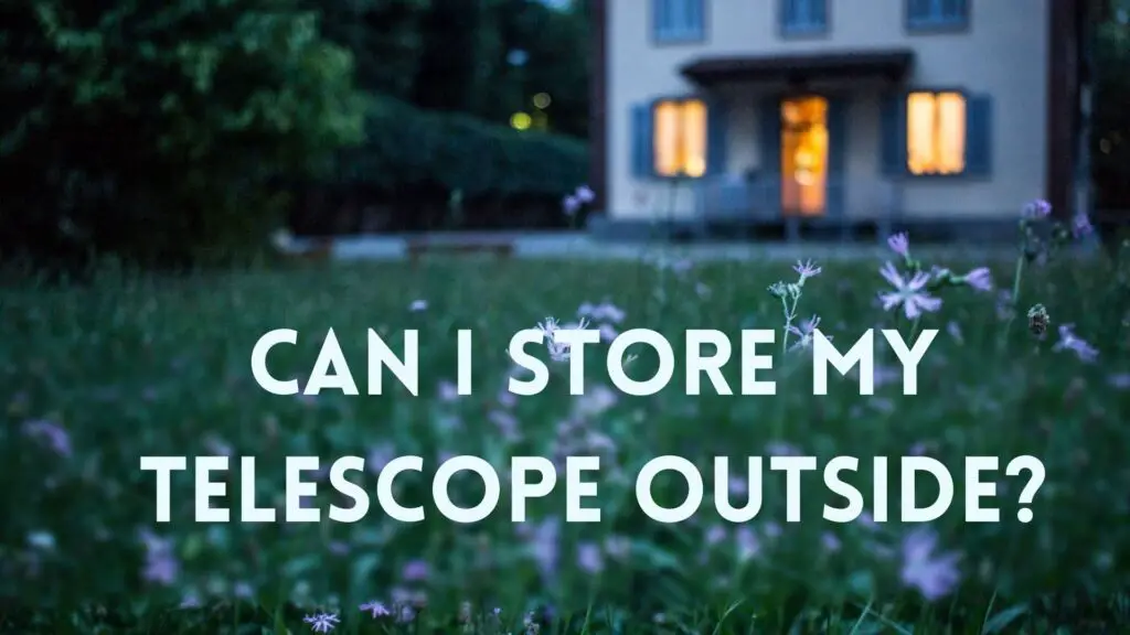 Can I store my telescope outside